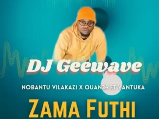 DJ Geewave, Nobantu Vilakazi & Ouan34 – Zama Futhi ft. Vantuka