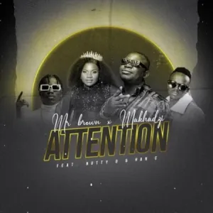 Mr Brown & Makhadzi – Attention ft Nutty O & Han C