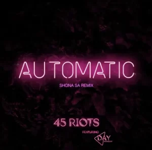45 Riots – Automatic (Shona SA Remix) ft. Day Kornegay