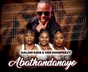 Dalom Kids & Vee Mampeezy – Abathandanayo