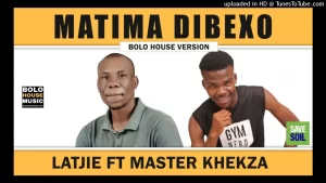 Latjie - Matima Dibexo Ft. Master Khekza
