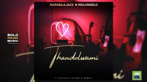 Mapara A Jazz x Malungelo - Thandolwami (Ft Mduduzi Ncube And Xolwa