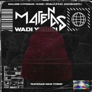 Malume Hypeman – Matenas Wadi Yobisi ft. W4DE, Rivalz & 2woshort